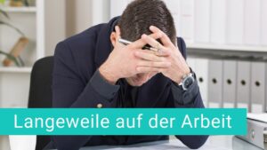 Langeweile auf der Arbeit: Dinge, die du tun kannst